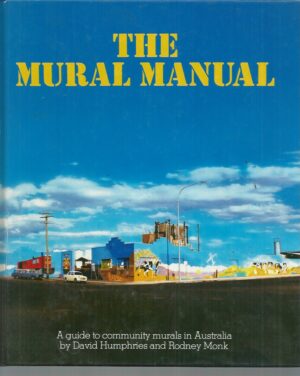 Mural Manual, The: A Guide to Community Mural Painting in Australia