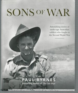 Sons of War : Astonishing Stories of Under-Age Australian Soldiers Who Fought in the Second World War