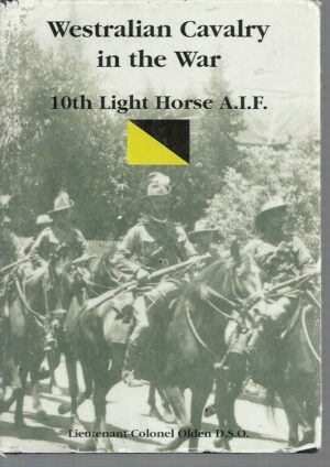Westralian Cavalry In The War: The Story of the Tenth Light Horse Regiment, A.I.F., in the Great War 1914-1918