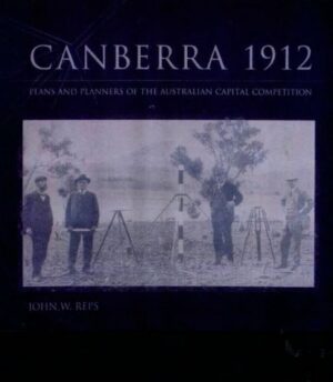 Canberra 1912 : Plans and Planners of the Australian Capital Competition