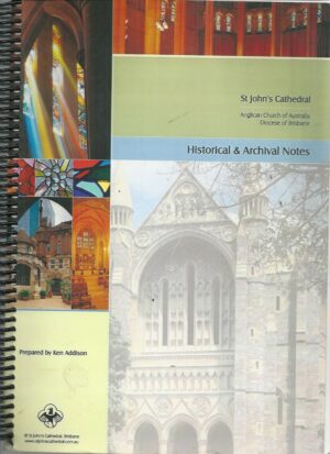 Historical & Archival notes : St John's Cathedral, Anglican Church of Australia, Diocese of Brisbane