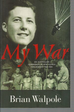 My War: Life is for Living.  An Australian Commando in New Guinea and Borneo 1943-1945