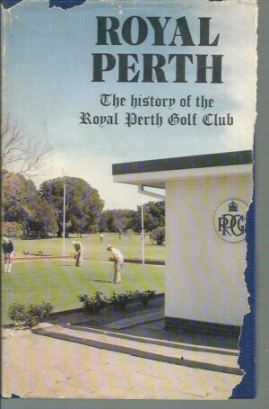 Royal Perth: The History of Royal Perth, W.A.'s first golf club, founded in 1895