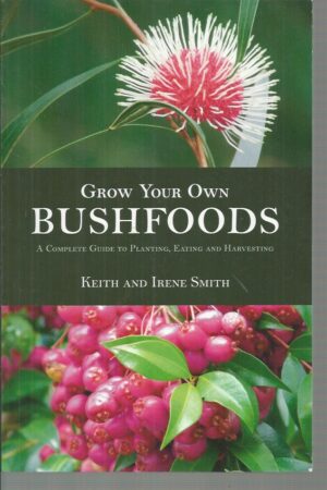 Grow Your Own Bushfoods : A Complete Guide to Planting, Eating and Harvesting