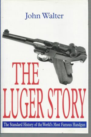 Luger Story, The: The Standard History of he World's Most Famous Handgun