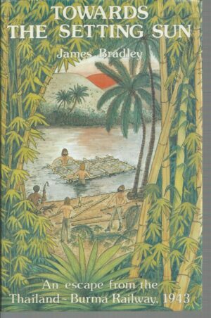 Towards the Setting Sun: An escape from the Thailand ~ Burma Railway, 1943