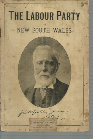 Labour Party in New South Wales, The: A History of its Formation and Legislative Career. Together with biographies of the Members, and the complete text of the Trade Disputes Conciliation and Arbitration Act, 1892.