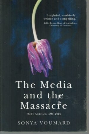 MEDIA AND THE MASSACRE, THE: Port Arthur 1996-2016