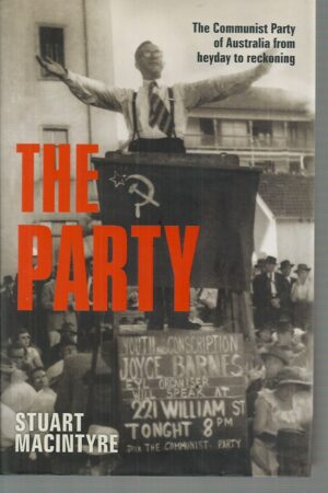 Party, The: The Communist Party of Australia from heyday to reckoning MacIntyre, Stuart