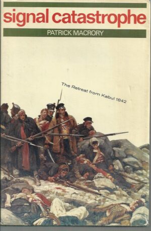 Signal Catastrophe : The story of a disastrous retreat from Kabul, 1842
