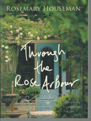 Through the Rose Arbour: Notes from a Gardening Life