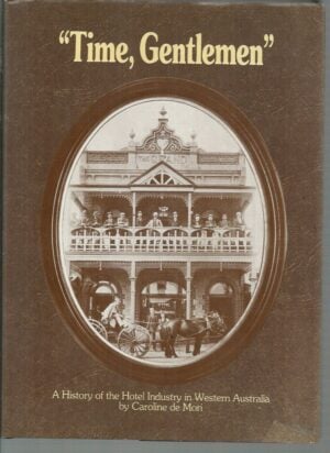 Time, Gentlemen": A History of the Hotel Industry in Western Australia
