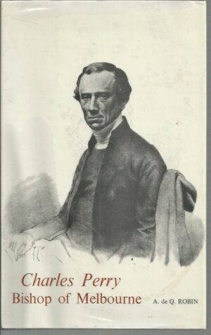 Charles Perry: Bishop Of Melbourne: The Challenge Of A Colonial Episcopate 1847-76