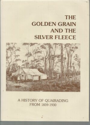Golden Grain and the Silver Fleece, The : A History of Quairading from 1859 - 1930