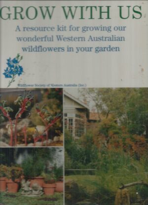 Grow With Us: A Resource Kit for Growing our Wonderful Western Australian Wildflowers in your Garden