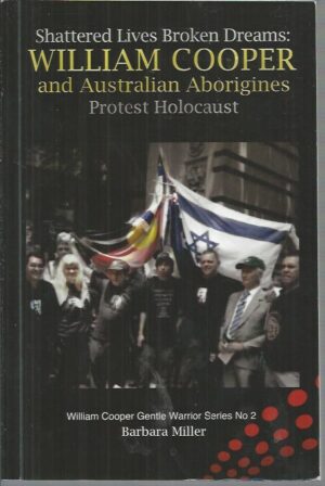Shattered Lives Broken Dreams: William Cooper and Australian Aborigines Protest Holocaust