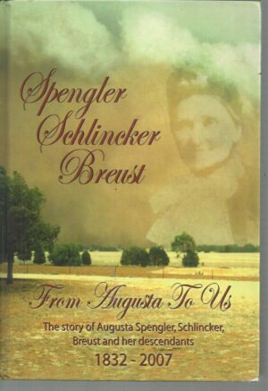 Spengler Schlincker Breust: From Augusta to Us : The Story of Augusta Spengler, Schlincker, Breust and Her Descendants, 1832-2007
