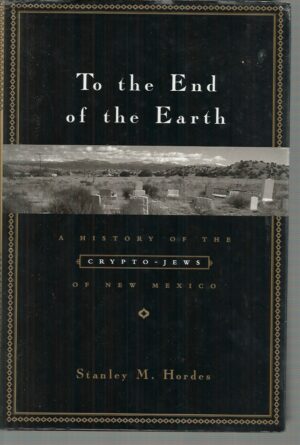 To the End of the Earth: A History of the Crypto-Jews of New Mexico