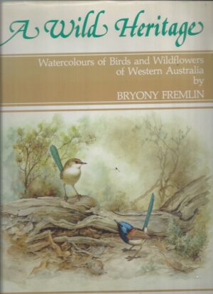 Wild Heritage, A: Watercolours of Birds, Mammals and Wildflowers of Western Australia