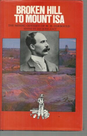 Broken Hill To Mount Isa : The Mining Odyssey Of W.H. Bould