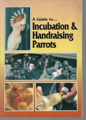 Guide to Incubation and Handraising Parrots, A