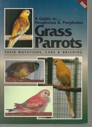 Guide to Neophemas and Psephotus Grass Parrots, A : Their Mutations, Care & Breeding (Revised Edition)