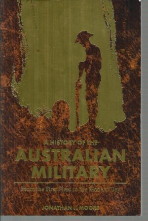 History of the Australian Military, A: From the First Fleet to the Modern Day
