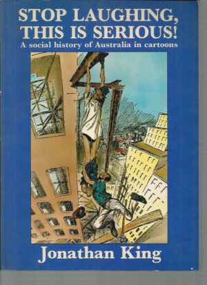 Stop Laughing, This Is Serious! A Social History Of Australia In Cartoons