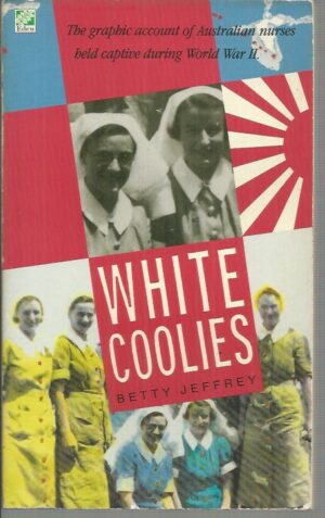 White Coolies : The graphic account of Australian nurses held captive during World War II