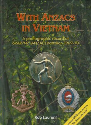 With ANZACS in Vietnam: A Photographic Record of 6RAR/NZ (ANZAC) Battalion 1969-70