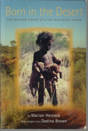 Born in the Desert : The Land and Travels of a Last Australian Nomad