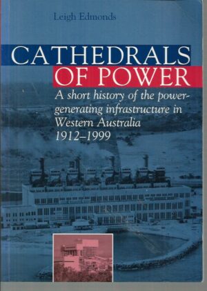CATHEDRALS OF POWER: A short history of the power-generating infrastructure in Western Australia 1912-1999