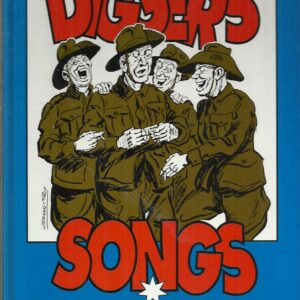 Diggers’ Songs: Songs of the Australians In Eleven Wars