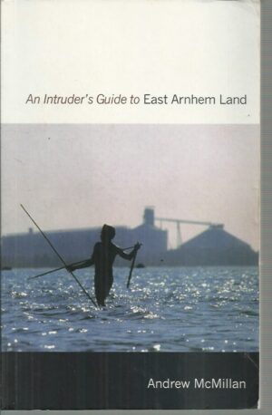 Intruder's Guide to East Arnhem Land, An: What Happened to Aborigines After Europeans Came to the Territory