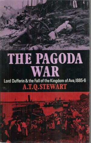 Pagoda War, The: Lord Dufferin & the Fall of the Kingdom of Ava, 1885-6