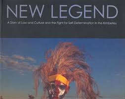 NEW LEGEND: A Story of Law and Culture and the Fight for Self Determination in the Kimberley