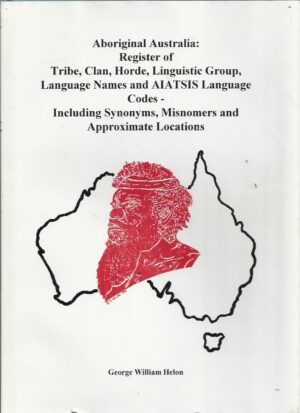 Aboriginal Australia : Register of Tribe, Clan, Horde, Linguistic Group, Language Names and Aiatsis Language Codes Including Synonyms, Misnomers and Approximate Locations