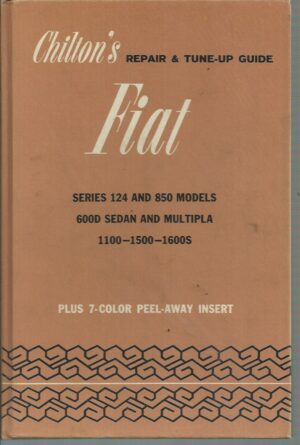 Chilton's Repair and Tune-up Guide Fiat Series 124 and 850 Models 600D Sedan and Multipla 1100-1500-1600S, Plus 7-Color Peel-Away Insert