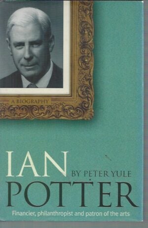 Ian Potter : A Biography.  "Financier, philanthropist and patron of the arts"