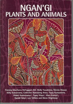 NGAN'GI PLANTS AND ANIMALS: (Ngan'gikurunggurr and Ngen'giwumirri Plants and Animals: Aboriginal Biocultural Knowledge from the Moyle River Area, North Australia)