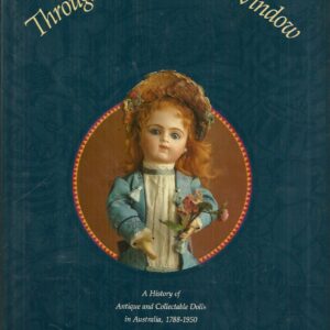 Through The Nursery Window : A History of Antique and Collectable Dolls in Australia, 1788-1950