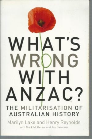 What's Wrong With Anzac? The Militarisation of Australian History