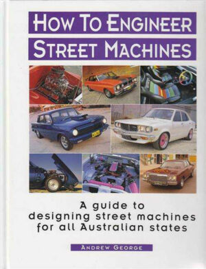 How To Engineer Street Machines: A guide to designing street machines for all Australian states