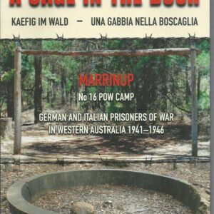 Cage in the Bush, A. Kaefig im Wald / Una Gabbia Nella Boscaglia. MARRINUP No 16 POW Camp: German Italian Prisoners of War In Western Australia 1941-1946