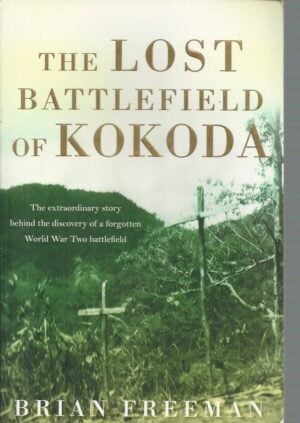 Lost Battlefield of Kokoda, The: "The extraordinary story behind the discovery of a forgotten World War Two battlefield"