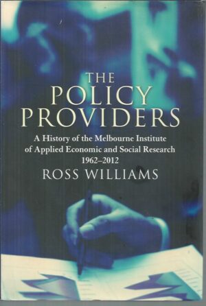Policy Providers, The: A History of the Melbourne Institute of Applied Economic and Social Research, 1962-2012