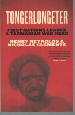 Tongerlongeter: First Nations Leader and Tasmanian War Hero