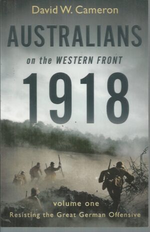 Australians on the Western Front 1918: Volume I: Resisting the Great German Offensive
