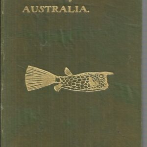 FISHES OF AUSTRALIA: A Popular and Systematic Guide to the Study of the Wealth Within Our Waters