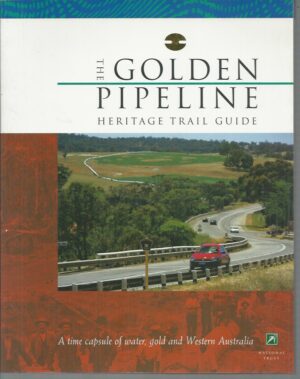 Golden Pipeline Heritage Trail Guide, The : A time capsule of water, gold and Western Australia